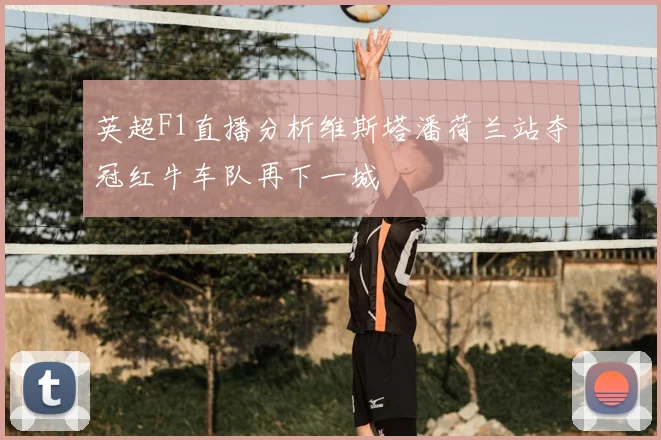 英超F1直播分析维斯塔潘荷兰站夺冠红牛车队再下一城