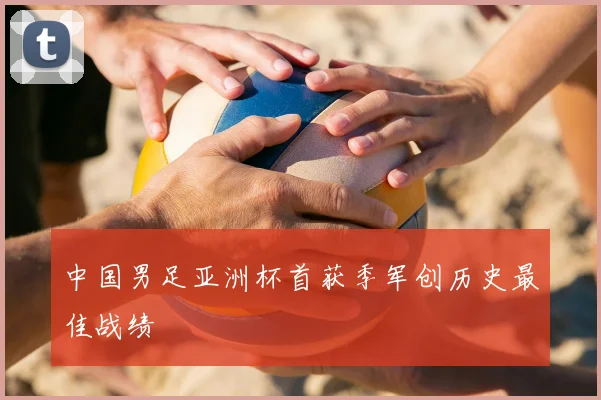 中国男足亚洲杯首获季军创历史最佳战绩