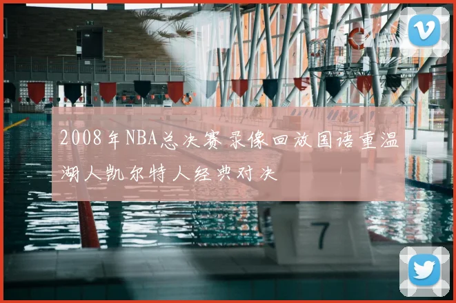 2008年NBA总决赛录像回放国语重温湖人凯尔特人经典对决