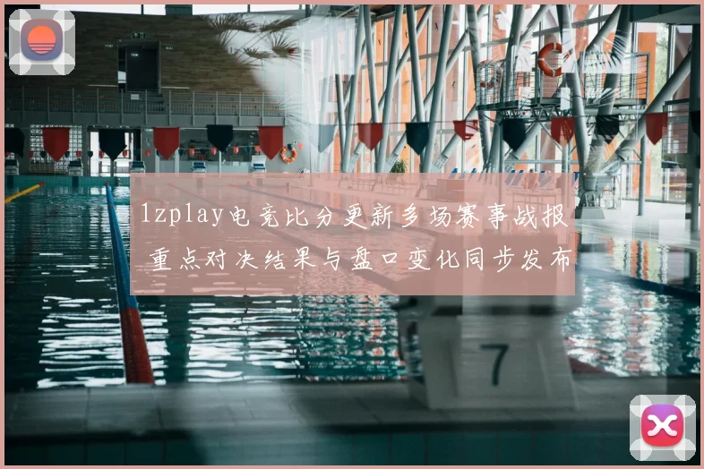 1zplay电竞比分更新多场赛事战报 重点对决结果与盘口变化同步发布