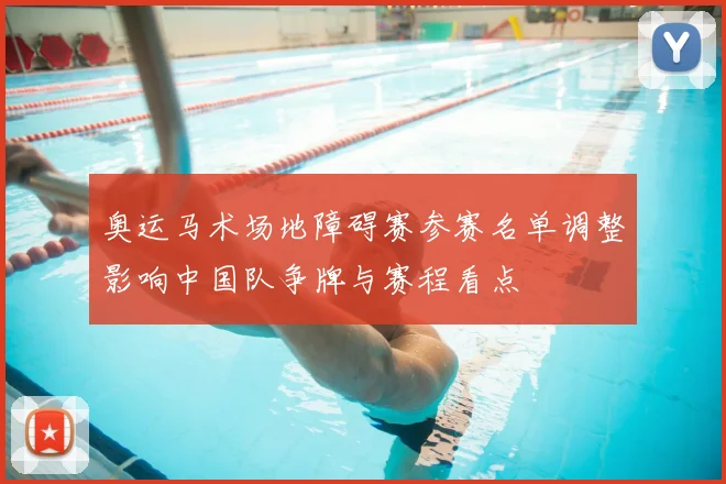 奥运马术场地障碍赛参赛名单调整影响中国队争牌与赛程看点