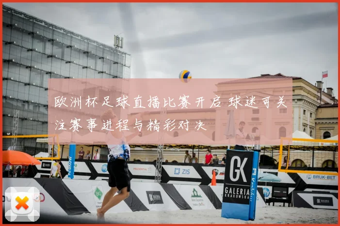 欧洲杯足球直播比赛开启 球迷可关注赛事进程与精彩对决